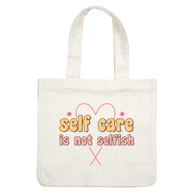A playful design emphasizing the importance of self-care with the message "self care is not selfish" in colorful text. dtf prints