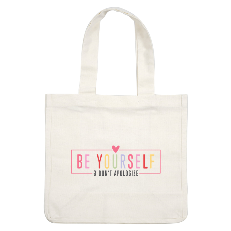 A colorful and motivational design featuring the phrase "Be Yourself ❤️ Don't Apologize," promoting self-acceptance and individuality. dtf transfers