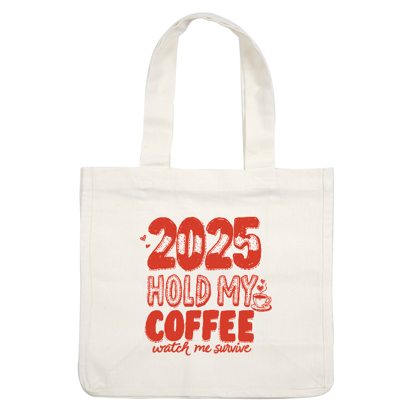 A playful graphic saying, "2025 HOLD MY COFFEE watch me survive," perfect for coffee lovers and optimistic spirits!DTF Transfers