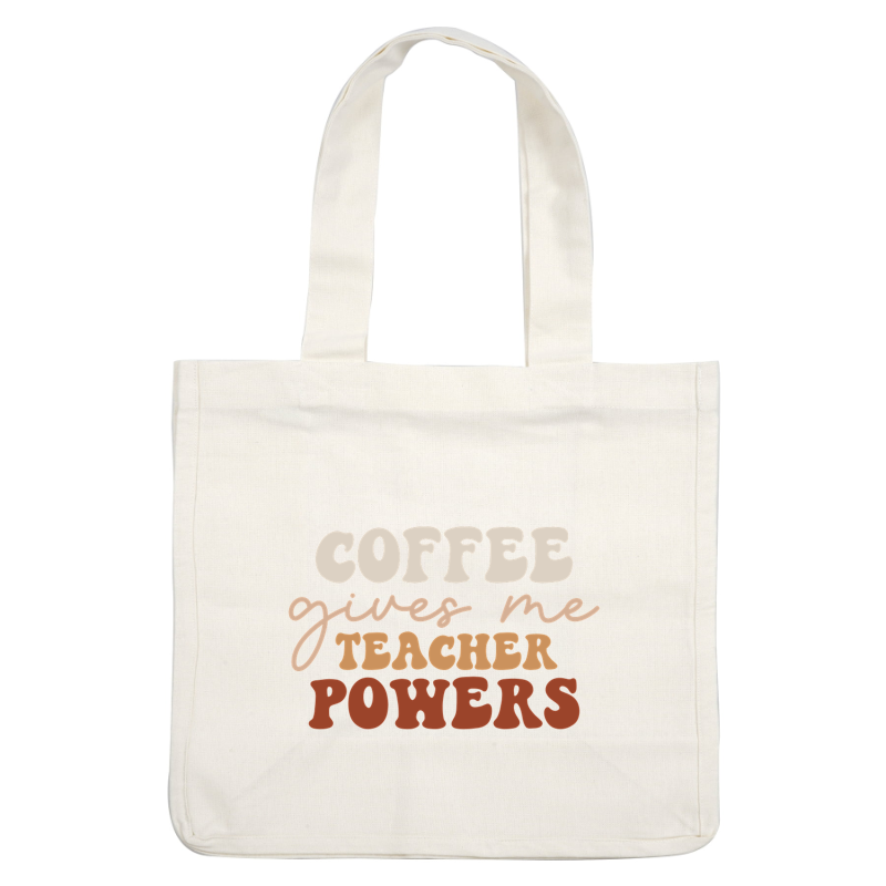 A fun, colorful design celebrating how coffee boosts teaching abilities with the phrase: "Coffee gives me teacher powers." heat press transfers