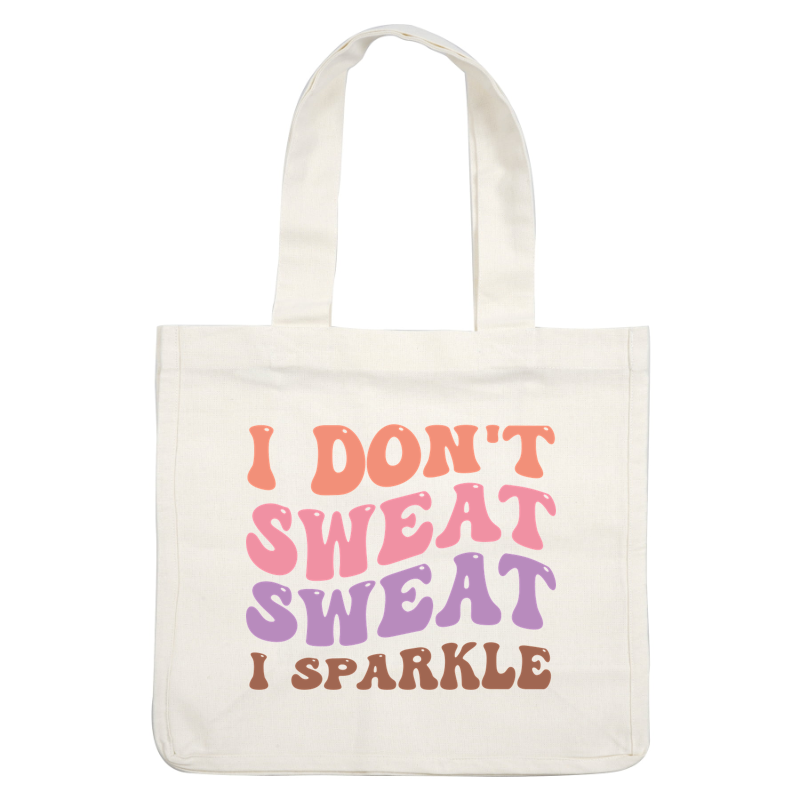 Playful and colorful text art stating "I Don't Sweat, I Sparkle," perfect for those who embrace positivity and fun! dtf transfers