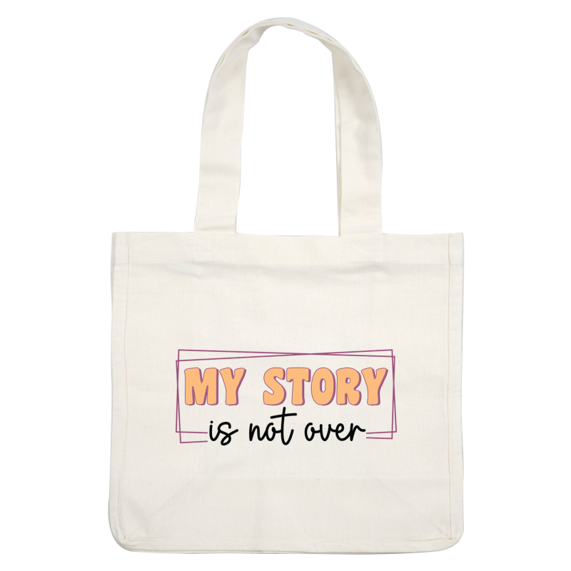 A vibrant graphic design featuring the motivational phrase "MY STORY is not over," showcasing bold lettering and a modern aesthetic.dtf regular iron
