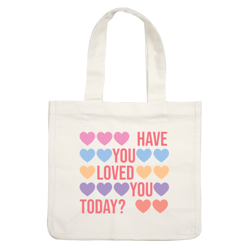 A colorful and playful design featuring various hearts with the uplifting message, "Have you loved you today?"dtf regular iron