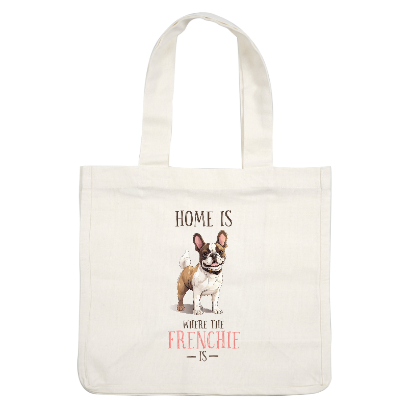 A cheerful illustration of a French Bulldog with the phrase, "Home is where the Frenchie is," highlighting its adorable charm.DTF Transfers