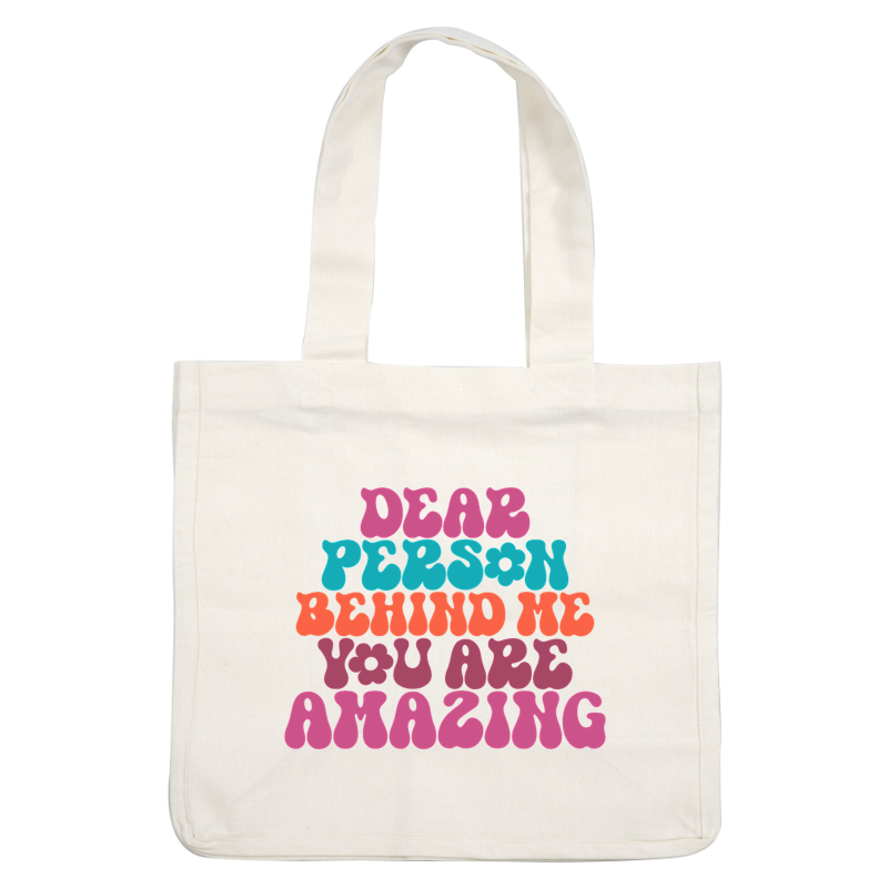A colorful, playful typography design that reads, "Dear person behind me, you are amazing," spreading positivity and encouragement. dtf transfers