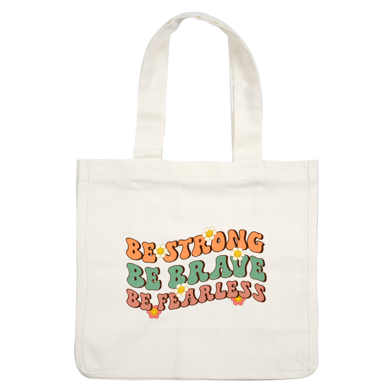 A vibrant and playful motivational design featuring the phrases "Be Strong," "Be Brave," and "Be Fearless," adorned with cheerful flowers.dtf regular iron