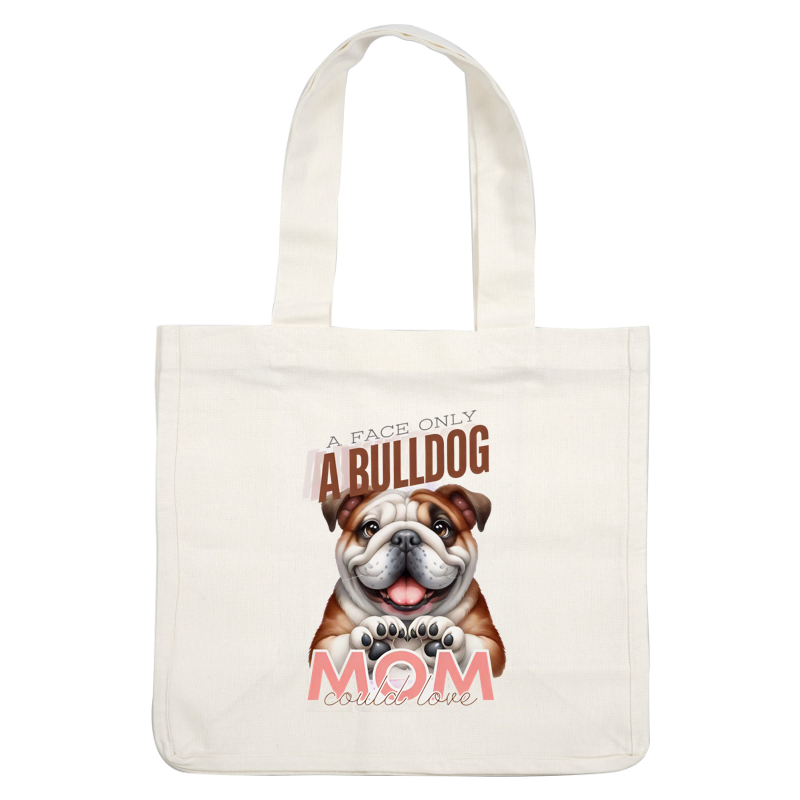 Adorable cartoon bulldog with a heartwarming smile, captioned “A face only a bulldog mom could love,” perfect for dog lovers. heat press transfers