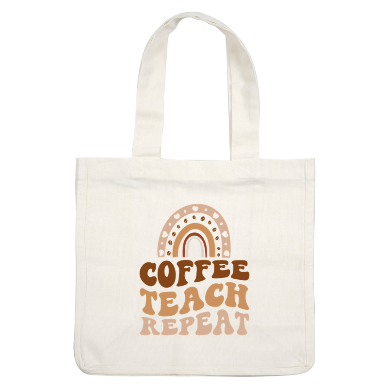 A cheerful design featuring the words "Coffee Teach Repeat" beneath a colorful rainbow, ideal for educators who love coffee! dtf transfers