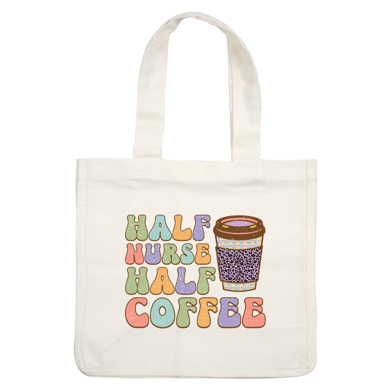 A playful design featuring colorful letters that read "Half Nurse Half Coffee" alongside a cute, leopard print coffee cup.DTF Transfers