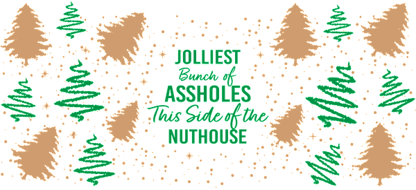 A playful holiday-themed design featuring the text "Jolliest Bunch of Assholes This Side of the Nuthouse," surrounded by festive trees.UV Transfers dtf prints