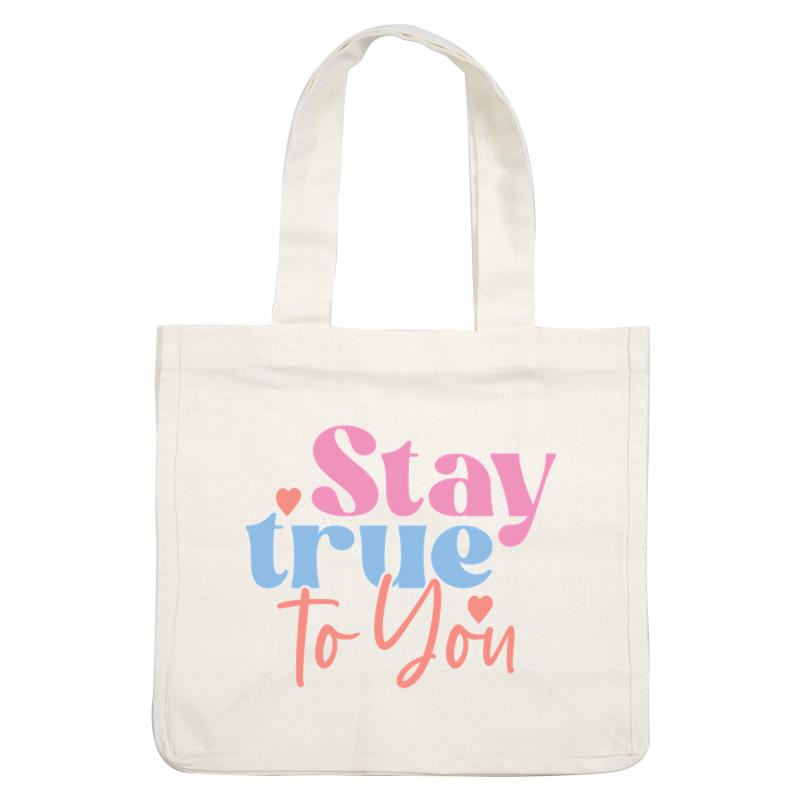 Colorful and playful typography design featuring the uplifting message "Stay true to You" with heart accents.dtf regular iron