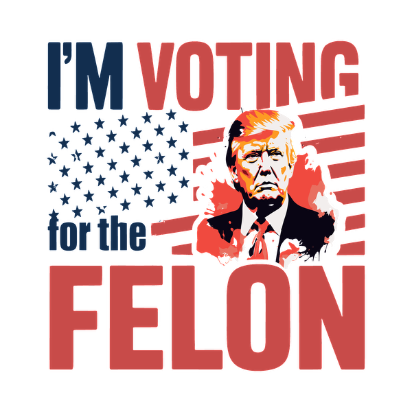 A bold graphic featuring a political statement with the text "I'm voting for the felon" alongside an illustrated portrait.dtf regular iron