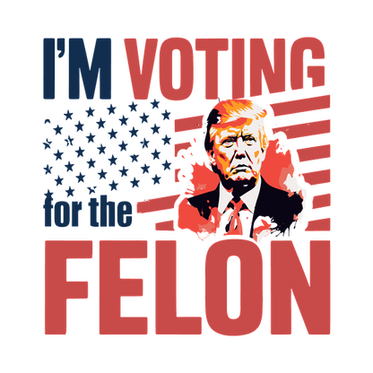 A bold graphic featuring a political statement with the text "I'm voting for the felon" alongside an illustrated portrait.dtf regular iron