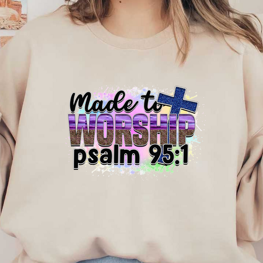 A vibrant design featuring the phrase "Made to Worship" with a cross and Psalm 95:1, perfect for expressing faith and devotion.DTF Transfers
