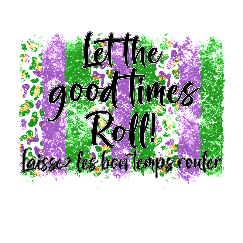 Celebrate with a vibrant design featuring "Let the good times roll!" in bold lettering, surrounded by festive purple, green, and gold stripes.DTF Transfers