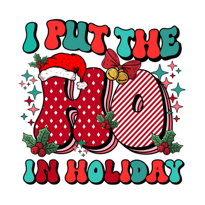 A festive graphic design featuring the playful phrase "I put the HO in Holiday" adorned with Santa hats and holiday decorations.dtf regular iron