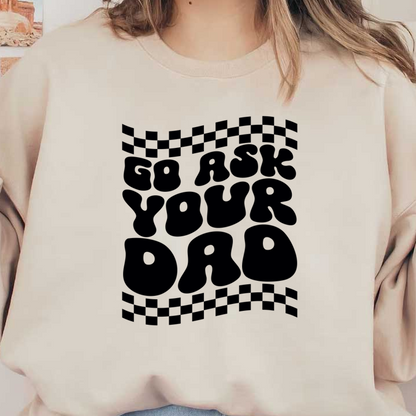 Un diseño divertido que presenta la frase "Ve y pregúntale a tu papá", perfecto para ropa informal o regalos alegres.