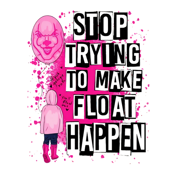 A quirky illustration featuring a pink clown balloon and a child in a pink hoodie, with the playful phrase "Stop trying to make Float happen." dtf transfers