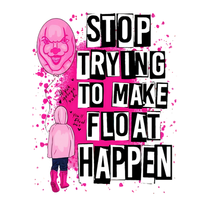 A quirky illustration featuring a pink clown balloon and a child in a pink hoodie, with the playful phrase "Stop trying to make Float happen." dtf transfers