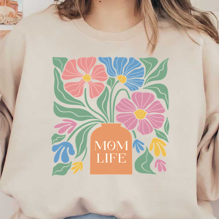 A vibrant illustration of flowers in a vase with the words "MOM LIFE," celebrating motherhood and floral beauty. dtf transfers