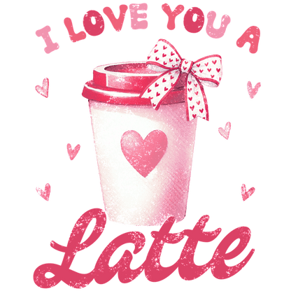 A charming latte cup design featuring a bow and hearts, with the sweet message "I love you a latte."DTF Transfers