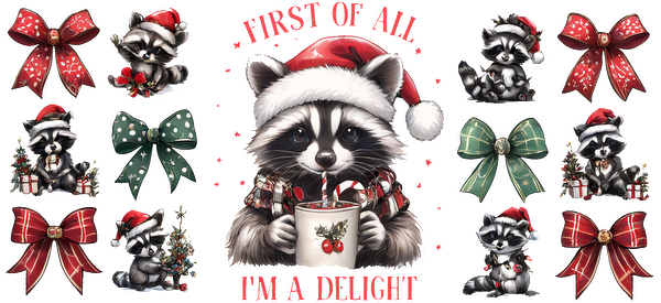 This festive illustration features adorable raccoons in Santa hats, surrounded by colorful bows and the playful text, "First of All, I'm a Delight."UV Transfers