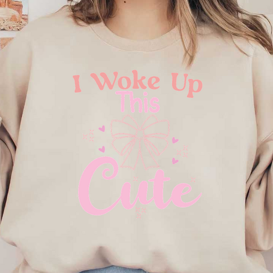 A playful graphic featuring the phrase "I Woke Up This Cute," accentuated by a charming bow and whimsical hearts.DTF Transfers