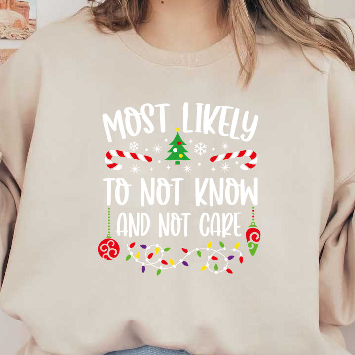 A playful holiday design featuring the phrase "Most Likely to Not Know and Not Care," adorned with festive elements like candy canes and Christmas lights.DTF Transfers heat press transfers dtf transfers