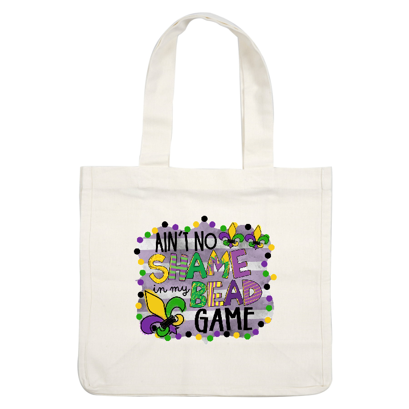 Celebrate Mardi Gras with this vibrant graphic reading "Ain't No Shame in My Bead Game," featuring colorful lettering and playful accents!DTF Transfers