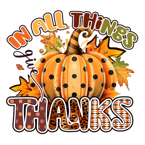 A cheerful autumn-themed design featuring a polka-dotted pumpkin surrounded by colorful leaves and the phrase "In all things give thanks." dtf prints