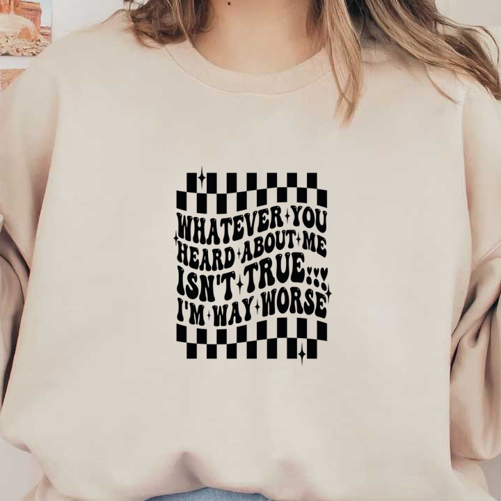 A bold, checkered graphic with the playful quote, "Whatever you heard about me isn’t true! I'm way worse." dtf prints