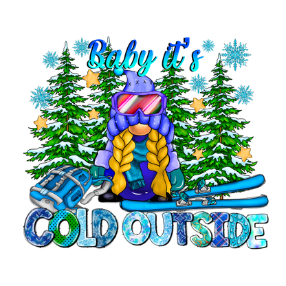 A cheerful winter-themed graphic featuring a bundled-up skier with braids, surrounded by snowy trees, and the phrase "Baby it's COLD OUTSIDE."DTF Transfersdtf regular iron