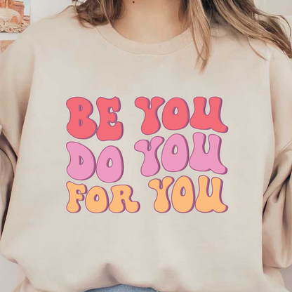 A vibrant, motivational graphic featuring the uplifting message "Be You, Do You, For You" in playful, colorful fonts. dtf transfers