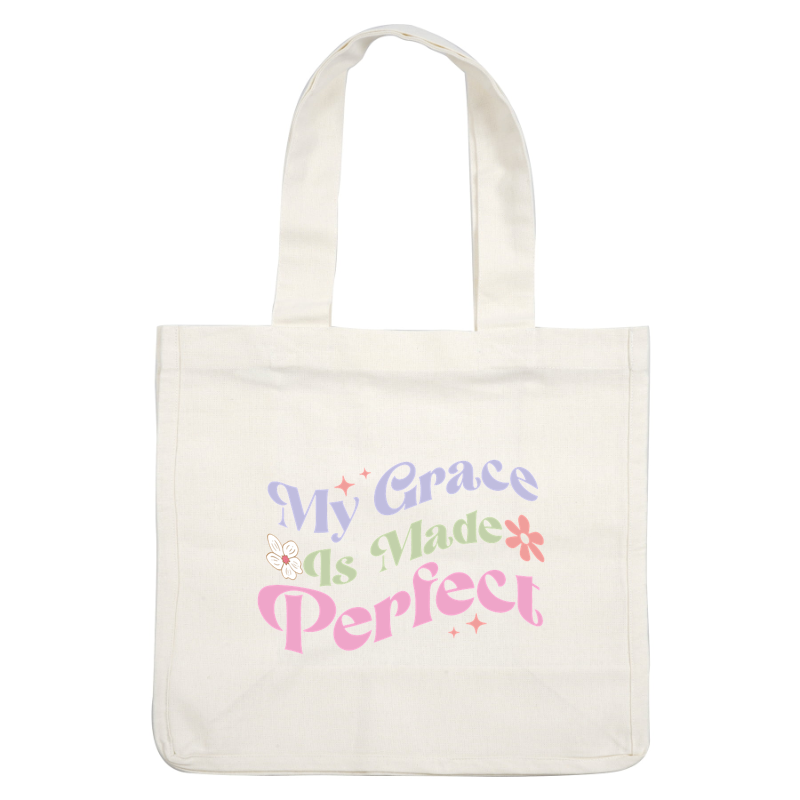 A colorful, uplifting graphic design featuring the phrase "My Grace Is Made Perfect," adorned with flowers and playful typography. heat press transfers