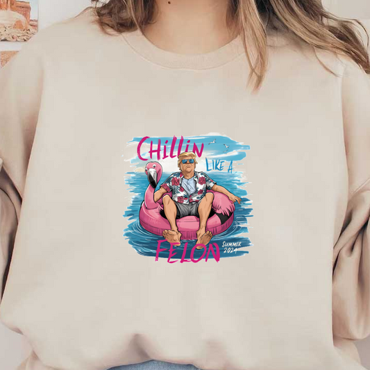 A fun summer-themed illustration featuring a man on a flamingo float with a tropical shirt, captioned "Chillin like a Felon." heat press transfers