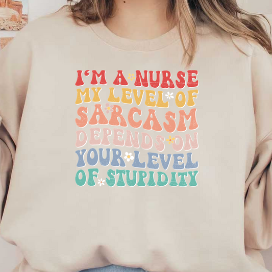 A playful and colorful graphic design featuring the humorous quote about nursing, sarcasm, and intelligence levels, perfect for nurses.DTF Transfers