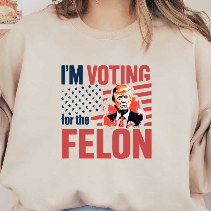 A bold graphic featuring a political statement with the text "I'm voting for the felon" alongside an illustrated portrait.dtf regular iron