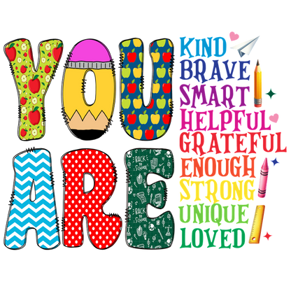 A colorful and cheerful design highlighting positive affirmations, spelling "YOU ARE" with vibrant letters and uplifting adjectives like "kind," "brave," and "unique."DTF Transfers