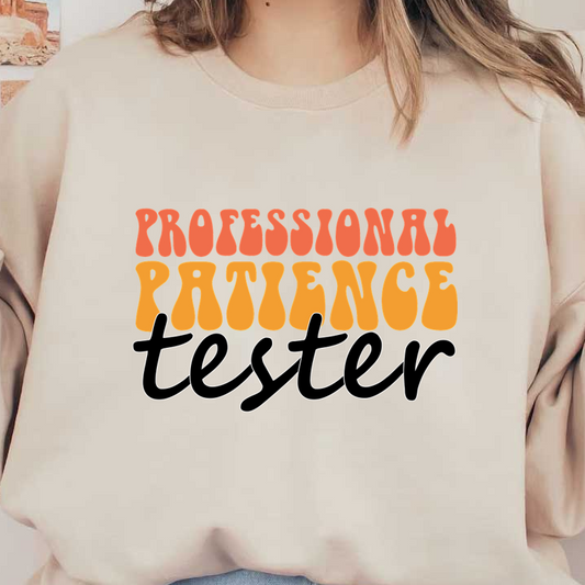 Fun and quirky design featuring the phrase "Professional Patience Tester" in colorful, playful lettering perfect for light-hearted shirts or mugs. heat press transfers