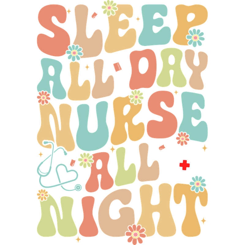 Playful and colorful text graphic featuring the phrase "Sleep all day, Nurse all night," adorned with flowers and medical symbols.DTF Transfers