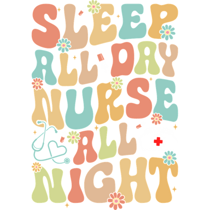 Playful and colorful text graphic featuring the phrase "Sleep all day, Nurse all night," adorned with flowers and medical symbols.DTF Transfers