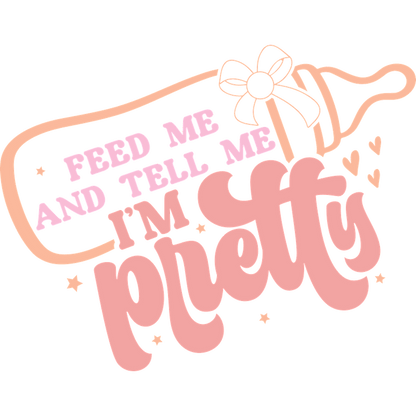 Playful and quirky graphic design featuring the phrase "Feed me and tell me I'm pretty" in pastel colors.DTF Transfers