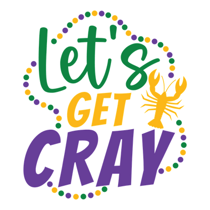 Celebrate the spirit of Louisiana with this vibrant "Let's Get Cray" graphic featuring a fun lobster design and festive colors!DTF Transfers