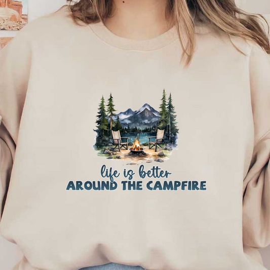 A serene campfire scene features chairs by the flames, surrounded by lush trees and majestic mountains, with the quote "life is better around the campfire." dtf transfers