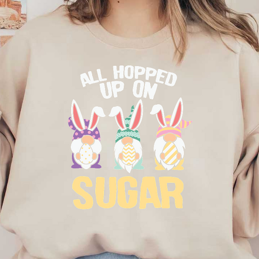 Cute illustration of three colorful bunnies holding decorated eggs with the playful phrase "All Hopped Up on Sugar."DTF Transfers