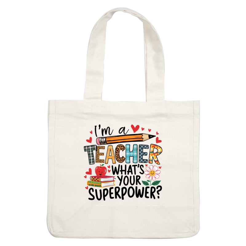 Cheerful illustration featuring the text "I'm a Teacher, What's Your Superpower?" alongside playful designs of a pencil, apple, books, and flowers.DTF Transfers