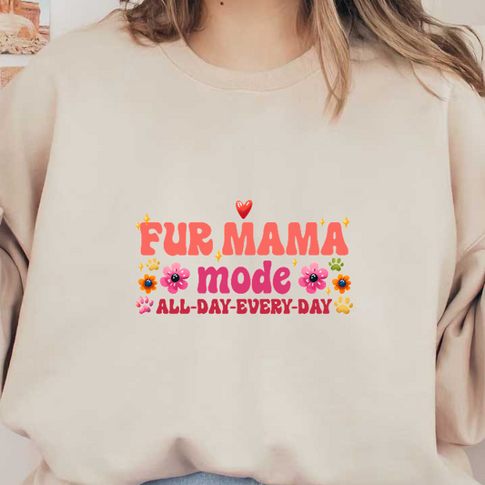 "Fur Mama Mode All Day Every Day" message in playful fonts and colors.DTF Transfers