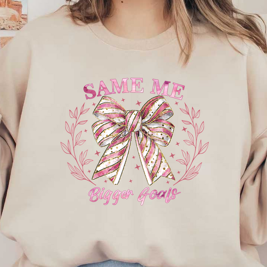 A stylish illustration featuring a vibrant striped bow with gold accents, surrounded by floral elements, and the motivational phrase "Same Me, Bigger Goals."DTF Transfers heat press transfersdtf regular iron