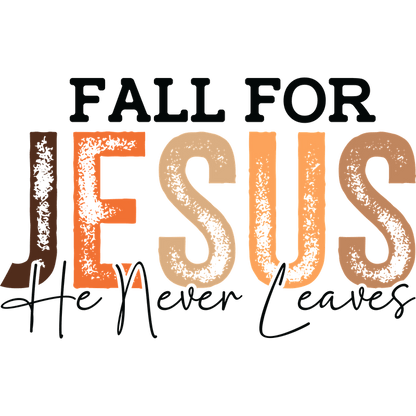 A warm autumn-themed design with the uplifting message: "Fall for Jesus, He Never Leaves."DTF Transfers