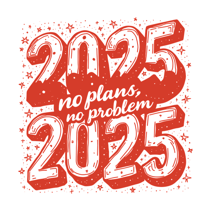 A playful graphic featuring the year "2025" with the phrase "no plans, no problem" in bold lettering, perfect for a relaxed vibe.DTF Transfers